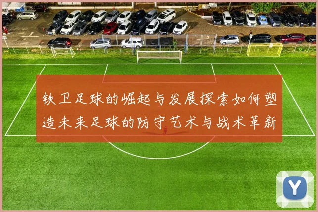 铁卫足球的崛起与发展探索如何塑造未来足球的防守艺术与战术革新